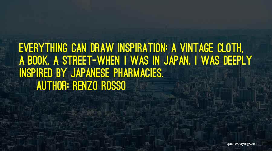 Renzo Rosso Quotes: Everything Can Draw Inspiration: A Vintage Cloth, A Book, A Street-when I Was In Japan, I Was Deeply Inspired By