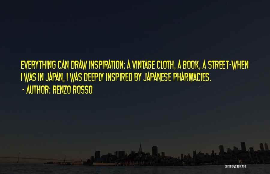 Renzo Rosso Quotes: Everything Can Draw Inspiration: A Vintage Cloth, A Book, A Street-when I Was In Japan, I Was Deeply Inspired By