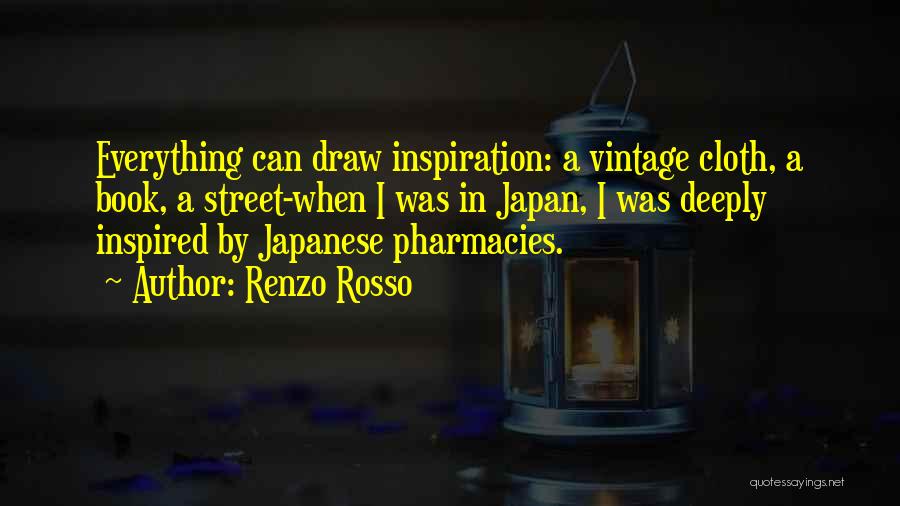Renzo Rosso Quotes: Everything Can Draw Inspiration: A Vintage Cloth, A Book, A Street-when I Was In Japan, I Was Deeply Inspired By