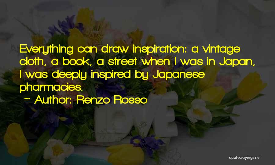Renzo Rosso Quotes: Everything Can Draw Inspiration: A Vintage Cloth, A Book, A Street-when I Was In Japan, I Was Deeply Inspired By
