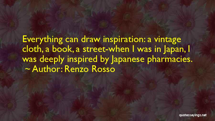 Renzo Rosso Quotes: Everything Can Draw Inspiration: A Vintage Cloth, A Book, A Street-when I Was In Japan, I Was Deeply Inspired By