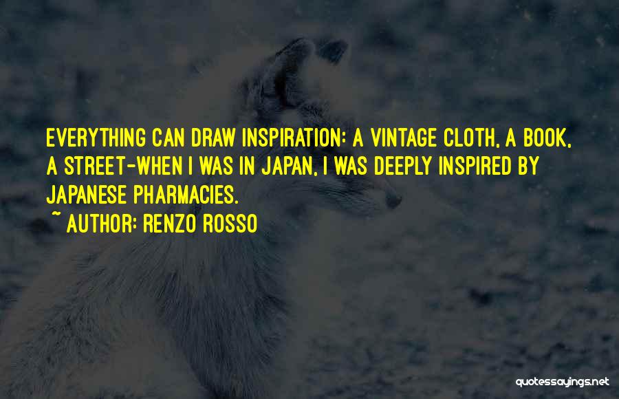 Renzo Rosso Quotes: Everything Can Draw Inspiration: A Vintage Cloth, A Book, A Street-when I Was In Japan, I Was Deeply Inspired By