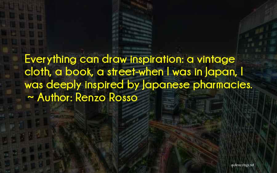 Renzo Rosso Quotes: Everything Can Draw Inspiration: A Vintage Cloth, A Book, A Street-when I Was In Japan, I Was Deeply Inspired By
