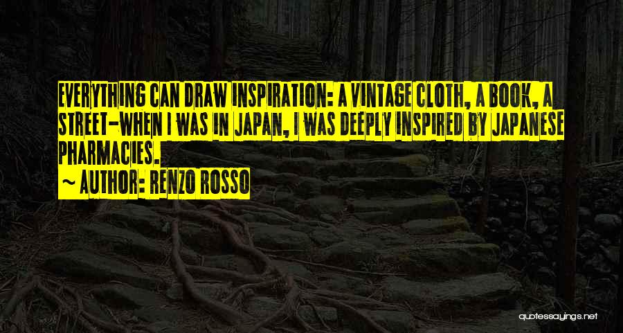 Renzo Rosso Quotes: Everything Can Draw Inspiration: A Vintage Cloth, A Book, A Street-when I Was In Japan, I Was Deeply Inspired By