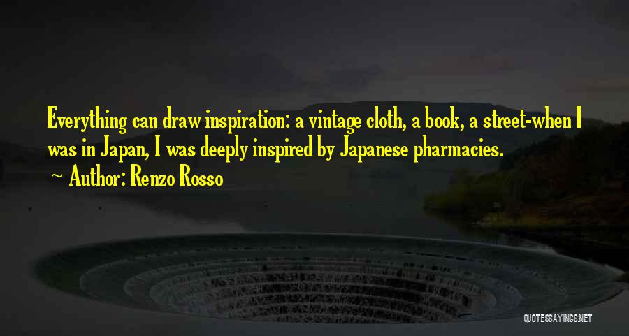 Renzo Rosso Quotes: Everything Can Draw Inspiration: A Vintage Cloth, A Book, A Street-when I Was In Japan, I Was Deeply Inspired By