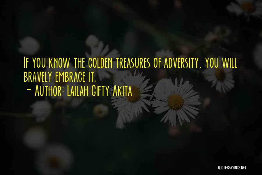 Lailah Gifty Akita Quotes: If You Know The Golden Treasures Of Adversity, You Will Bravely Embrace It.