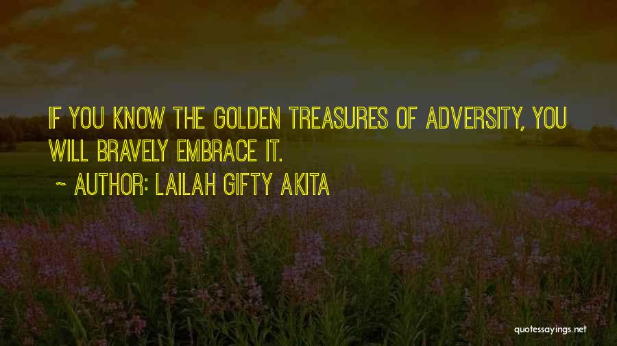 Lailah Gifty Akita Quotes: If You Know The Golden Treasures Of Adversity, You Will Bravely Embrace It.