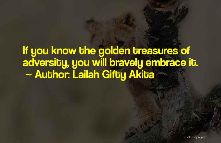 Lailah Gifty Akita Quotes: If You Know The Golden Treasures Of Adversity, You Will Bravely Embrace It.