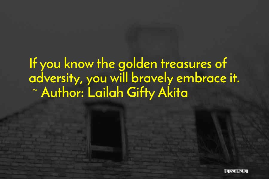 Lailah Gifty Akita Quotes: If You Know The Golden Treasures Of Adversity, You Will Bravely Embrace It.