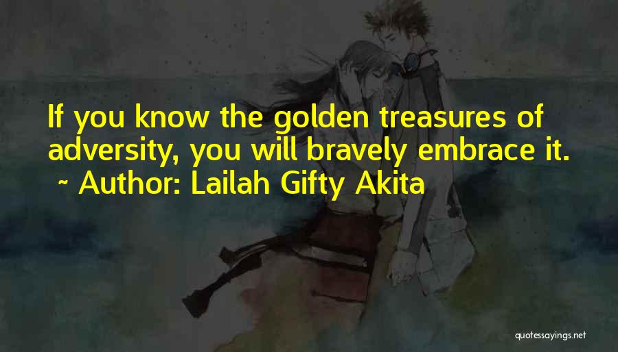 Lailah Gifty Akita Quotes: If You Know The Golden Treasures Of Adversity, You Will Bravely Embrace It.