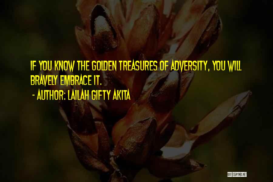 Lailah Gifty Akita Quotes: If You Know The Golden Treasures Of Adversity, You Will Bravely Embrace It.