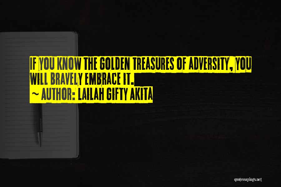 Lailah Gifty Akita Quotes: If You Know The Golden Treasures Of Adversity, You Will Bravely Embrace It.