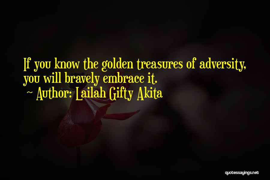 Lailah Gifty Akita Quotes: If You Know The Golden Treasures Of Adversity, You Will Bravely Embrace It.