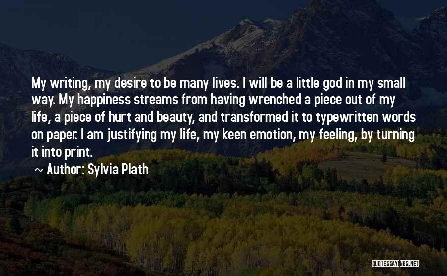 Sylvia Plath Quotes: My Writing, My Desire To Be Many Lives. I Will Be A Little God In My Small Way. My Happiness