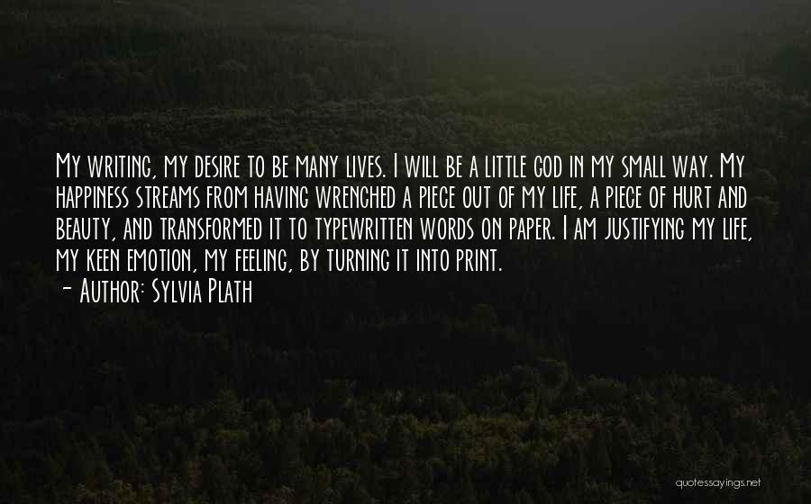Sylvia Plath Quotes: My Writing, My Desire To Be Many Lives. I Will Be A Little God In My Small Way. My Happiness