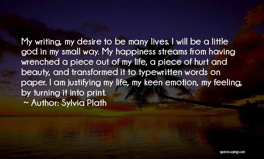Sylvia Plath Quotes: My Writing, My Desire To Be Many Lives. I Will Be A Little God In My Small Way. My Happiness