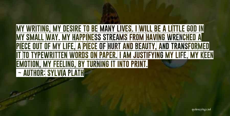 Sylvia Plath Quotes: My Writing, My Desire To Be Many Lives. I Will Be A Little God In My Small Way. My Happiness