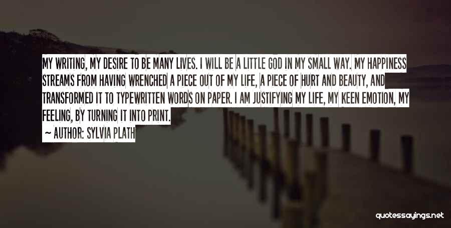 Sylvia Plath Quotes: My Writing, My Desire To Be Many Lives. I Will Be A Little God In My Small Way. My Happiness