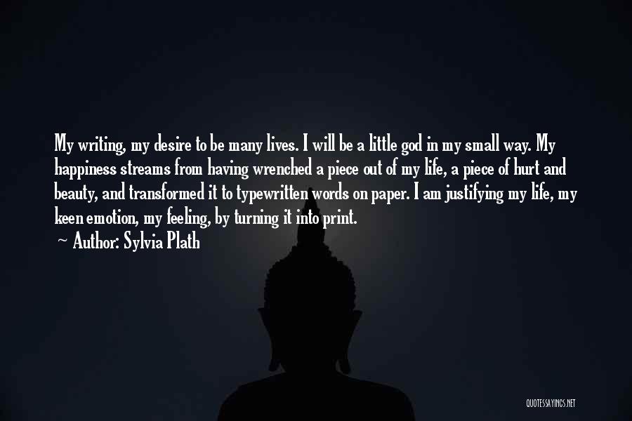 Sylvia Plath Quotes: My Writing, My Desire To Be Many Lives. I Will Be A Little God In My Small Way. My Happiness