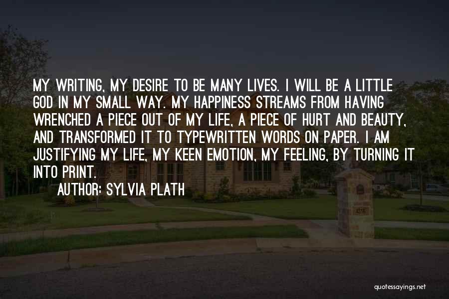 Sylvia Plath Quotes: My Writing, My Desire To Be Many Lives. I Will Be A Little God In My Small Way. My Happiness