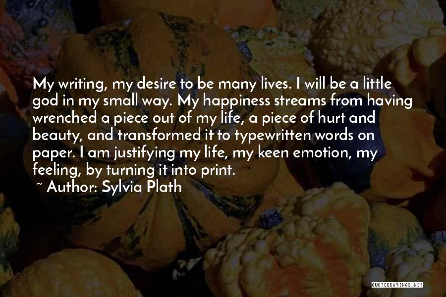 Sylvia Plath Quotes: My Writing, My Desire To Be Many Lives. I Will Be A Little God In My Small Way. My Happiness