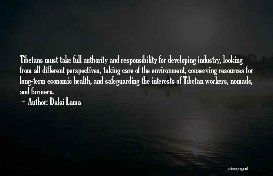 Dalai Lama Quotes: Tibetans Must Take Full Authority And Responsibility For Developing Industry, Looking From All Different Perspectives, Taking Care Of The Environment,