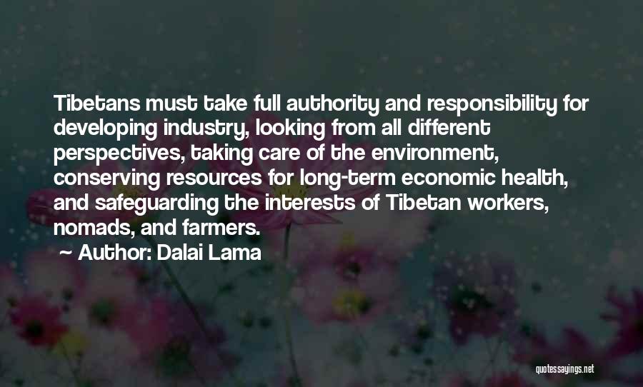 Dalai Lama Quotes: Tibetans Must Take Full Authority And Responsibility For Developing Industry, Looking From All Different Perspectives, Taking Care Of The Environment,