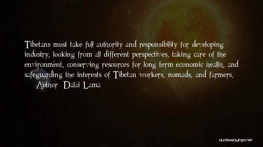 Dalai Lama Quotes: Tibetans Must Take Full Authority And Responsibility For Developing Industry, Looking From All Different Perspectives, Taking Care Of The Environment,