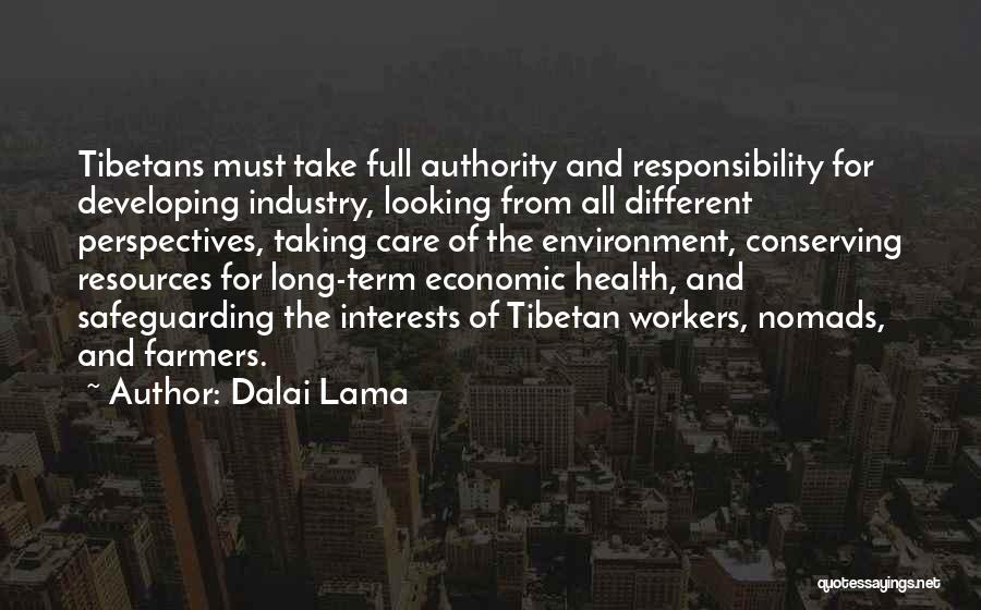 Dalai Lama Quotes: Tibetans Must Take Full Authority And Responsibility For Developing Industry, Looking From All Different Perspectives, Taking Care Of The Environment,