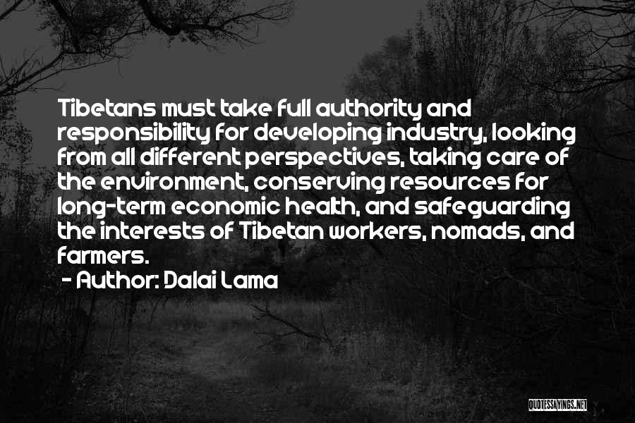 Dalai Lama Quotes: Tibetans Must Take Full Authority And Responsibility For Developing Industry, Looking From All Different Perspectives, Taking Care Of The Environment,