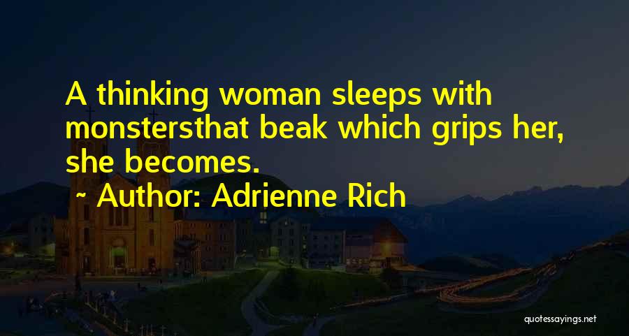 Adrienne Rich Quotes: A Thinking Woman Sleeps With Monstersthat Beak Which Grips Her, She Becomes.