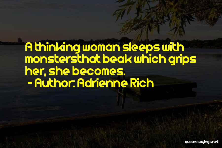 Adrienne Rich Quotes: A Thinking Woman Sleeps With Monstersthat Beak Which Grips Her, She Becomes.
