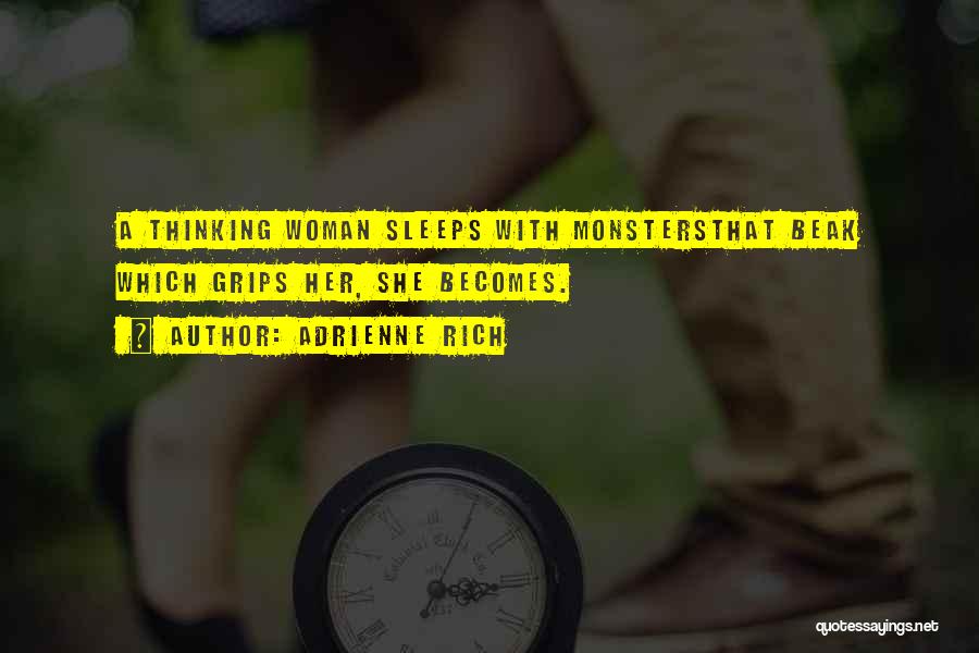 Adrienne Rich Quotes: A Thinking Woman Sleeps With Monstersthat Beak Which Grips Her, She Becomes.