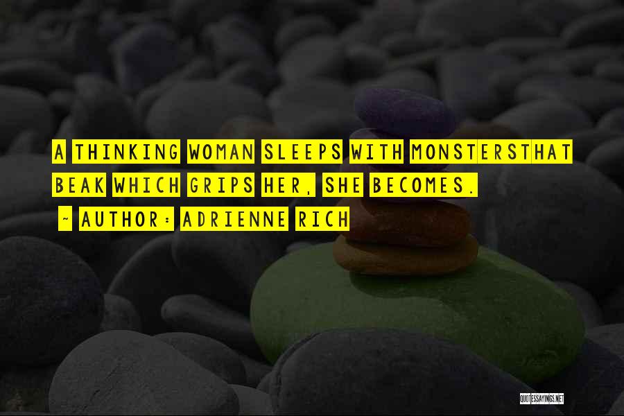Adrienne Rich Quotes: A Thinking Woman Sleeps With Monstersthat Beak Which Grips Her, She Becomes.
