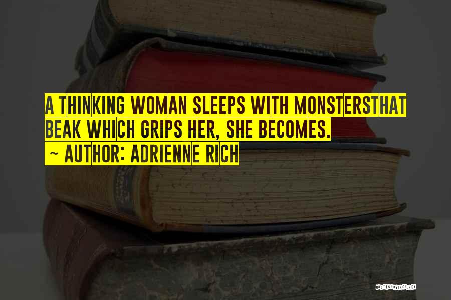 Adrienne Rich Quotes: A Thinking Woman Sleeps With Monstersthat Beak Which Grips Her, She Becomes.