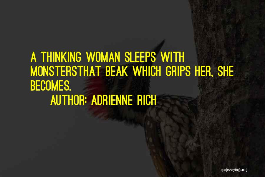 Adrienne Rich Quotes: A Thinking Woman Sleeps With Monstersthat Beak Which Grips Her, She Becomes.