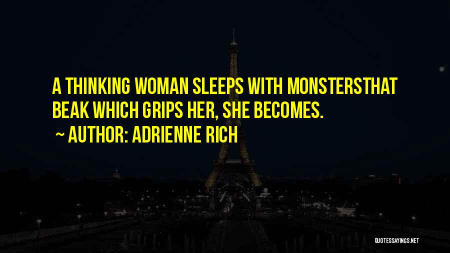 Adrienne Rich Quotes: A Thinking Woman Sleeps With Monstersthat Beak Which Grips Her, She Becomes.