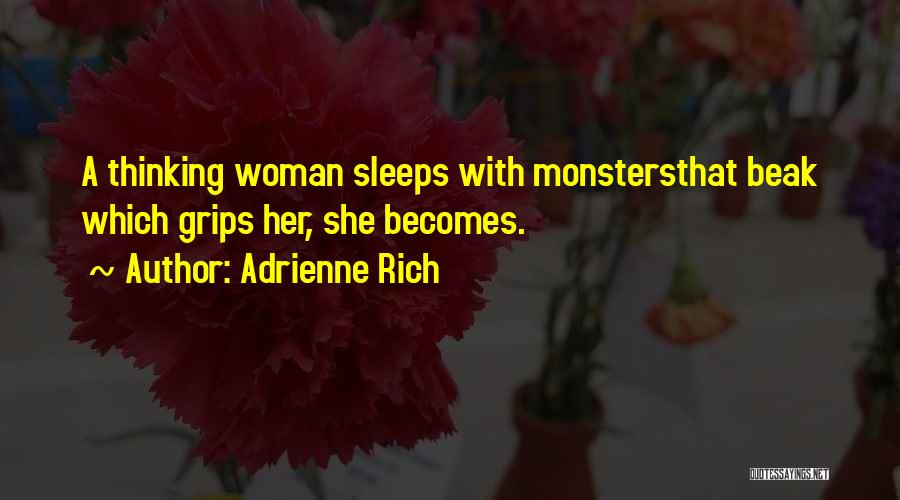 Adrienne Rich Quotes: A Thinking Woman Sleeps With Monstersthat Beak Which Grips Her, She Becomes.