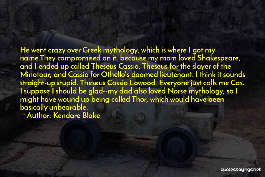 Kendare Blake Quotes: He Went Crazy Over Greek Mythology, Which Is Where I Got My Name.they Compromised On It, Because My Mom Loved
