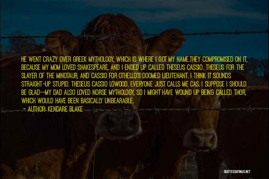Kendare Blake Quotes: He Went Crazy Over Greek Mythology, Which Is Where I Got My Name.they Compromised On It, Because My Mom Loved