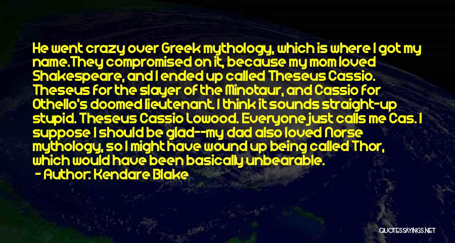 Kendare Blake Quotes: He Went Crazy Over Greek Mythology, Which Is Where I Got My Name.they Compromised On It, Because My Mom Loved