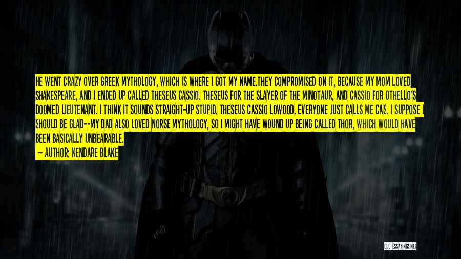 Kendare Blake Quotes: He Went Crazy Over Greek Mythology, Which Is Where I Got My Name.they Compromised On It, Because My Mom Loved