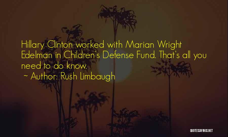 Rush Limbaugh Quotes: Hillary Clinton Worked With Marian Wright Edelman In Children's Defense Fund. That's All You Need To Do Know.