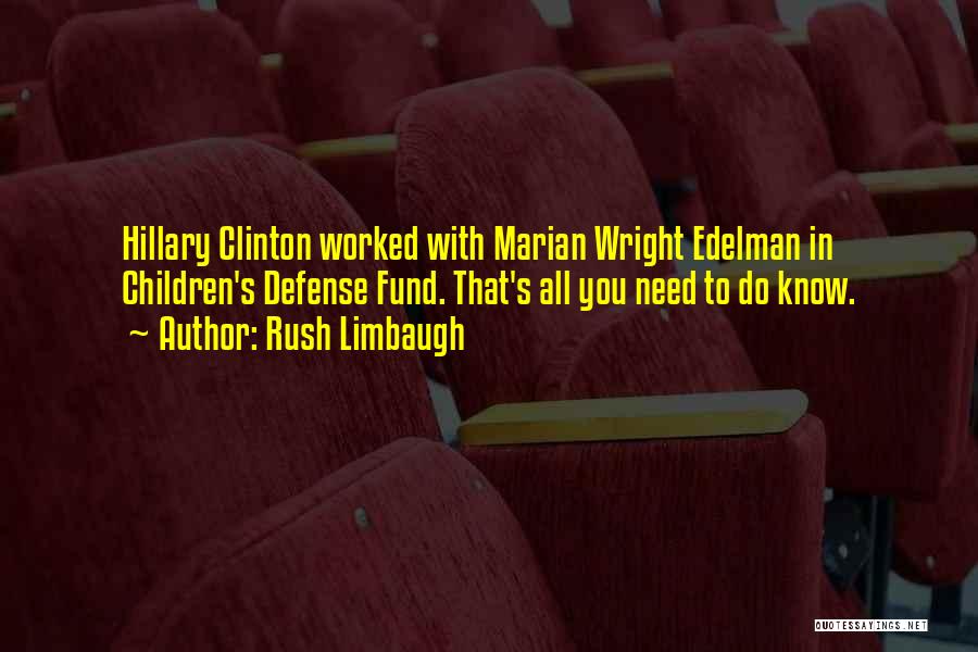 Rush Limbaugh Quotes: Hillary Clinton Worked With Marian Wright Edelman In Children's Defense Fund. That's All You Need To Do Know.