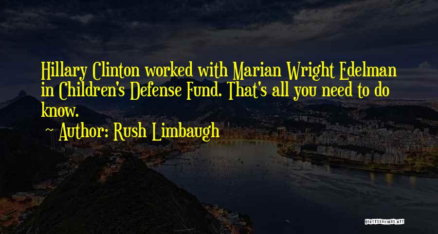 Rush Limbaugh Quotes: Hillary Clinton Worked With Marian Wright Edelman In Children's Defense Fund. That's All You Need To Do Know.