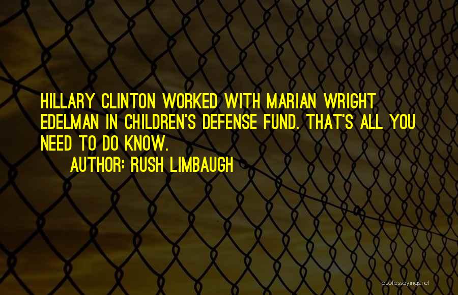 Rush Limbaugh Quotes: Hillary Clinton Worked With Marian Wright Edelman In Children's Defense Fund. That's All You Need To Do Know.