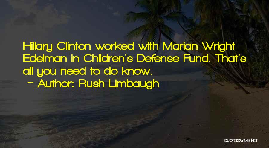 Rush Limbaugh Quotes: Hillary Clinton Worked With Marian Wright Edelman In Children's Defense Fund. That's All You Need To Do Know.