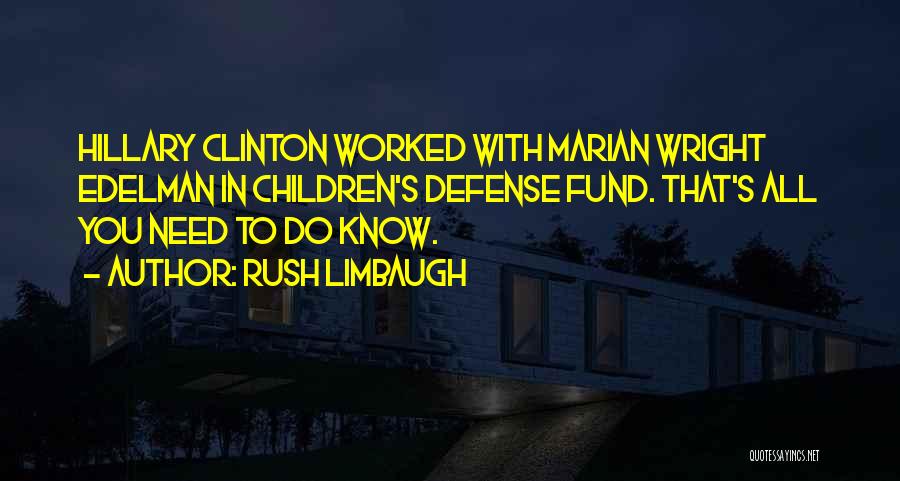 Rush Limbaugh Quotes: Hillary Clinton Worked With Marian Wright Edelman In Children's Defense Fund. That's All You Need To Do Know.