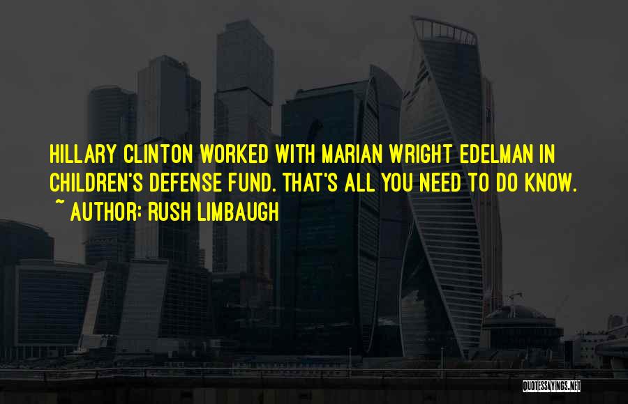 Rush Limbaugh Quotes: Hillary Clinton Worked With Marian Wright Edelman In Children's Defense Fund. That's All You Need To Do Know.