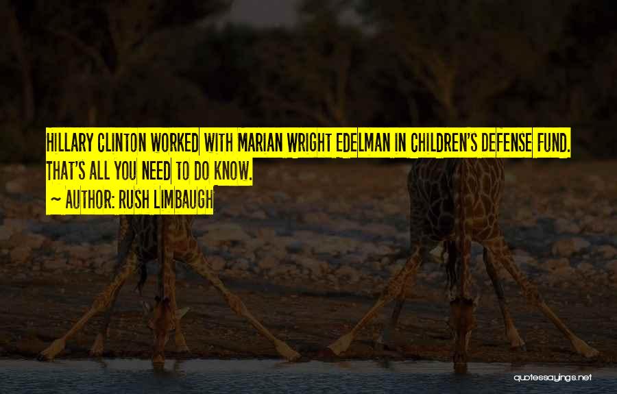 Rush Limbaugh Quotes: Hillary Clinton Worked With Marian Wright Edelman In Children's Defense Fund. That's All You Need To Do Know.